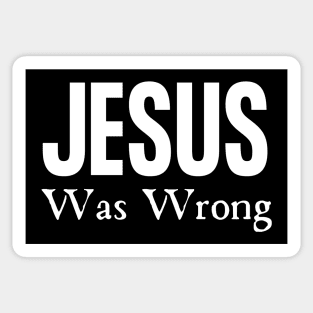 Jesus Was Wrong Sticker